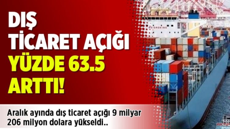 2017 Aralık’ta dış ticaret açığı yüzde 63.5 arttı!