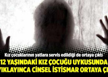 12 yaşındaki kız çocuğu uykusunda sayıklayınca cinsel istismar ortaya çıktı