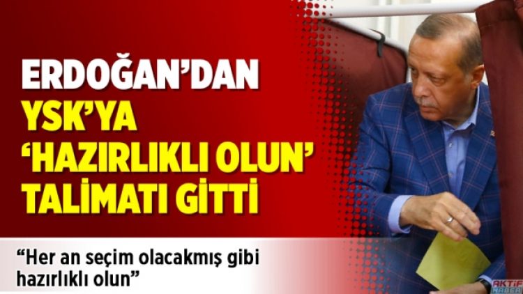 Erdoğan’dan YSK’ya ‘Hazırlıklı olun’ talimatı gitti