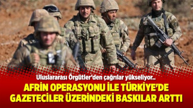 Afrin Operasyonu ile Türkiye’de gazeteciler üzerindeki baskılar arttı