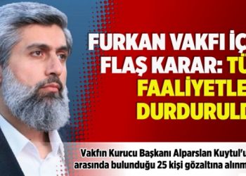 Furkan Vakfı için flaş karar: Tüm faaliyetleri durduruldu