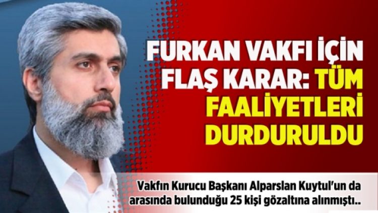 Furkan Vakfı için flaş karar: Tüm faaliyetleri durduruldu