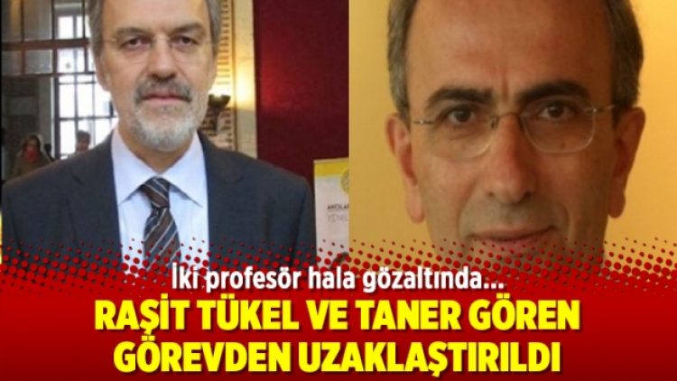Raşit Tükel ve Taner Gören görevden uzaklaştırıldı