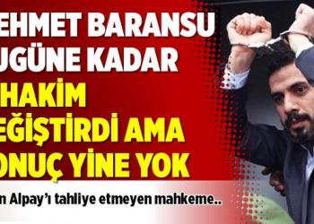 Mehmet Baransu bugüne kadar 11 hakim değiştirdi ama sonuç yine yok