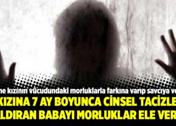 Kızına 7 ay boyunca cinsel tacizle saldıran babayı morluklar ele verdi