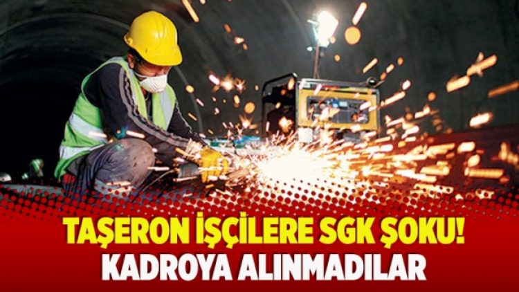 Taşeron işçilere SGK şoku! Kadroya alınmadılar