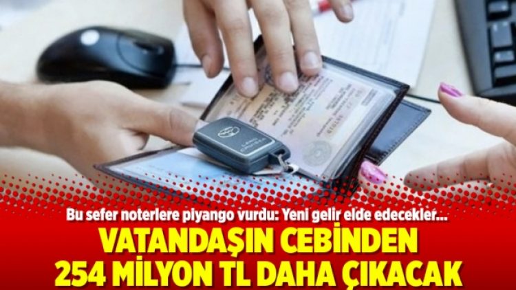 Vatandaşın cebinden 254 milyon TL daha çıkacak