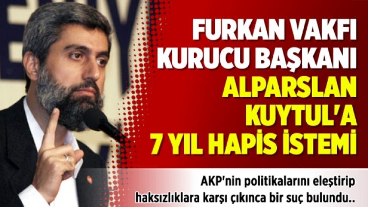 Furkan Vakfı Kurucu Başkanı Alparslan Kuytul’a 7 Yıl Hapis İstemi