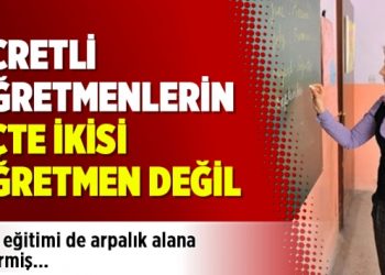 Ücretli öğretmenlerin üçte ikisi öğretmen değil