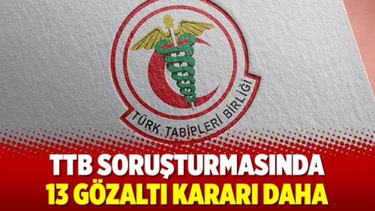 TTB soruşturmasında 13 gözaltı kararı daha