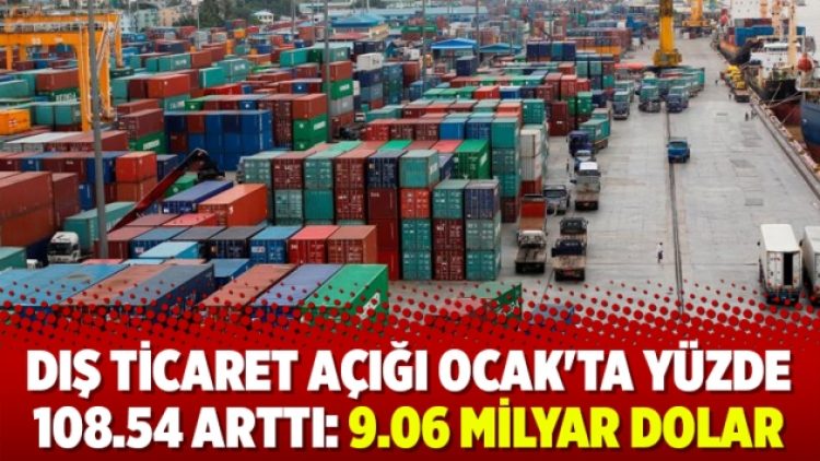 Dış ticaret açığı Ocak’ta yüzde 108.54 arttı: 9.06 milyar dolar