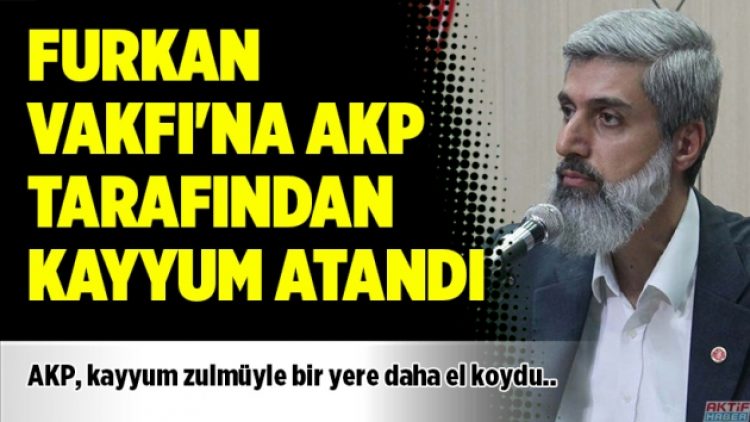 Furkan Vakfı’na AKP tarafından kayyum atandı