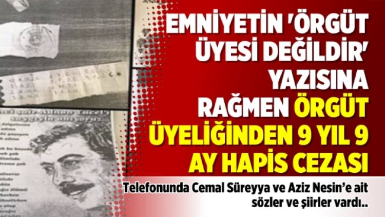 Emniyetin ‘örgüt üyesi değildir’ yazısına rağmen örgüt üyeliğinden 9 yıl 9 ay hapis cezası