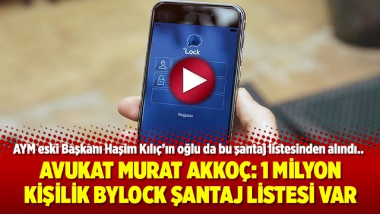 Avukat Murat Akkoç: 1 milyon kişilik ByLock şantaj listesi var