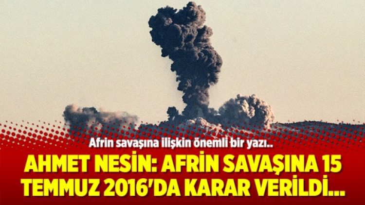 Ahmet Nesin: Afrin savaşına 15 Temmuz 2016’da karar verildi…