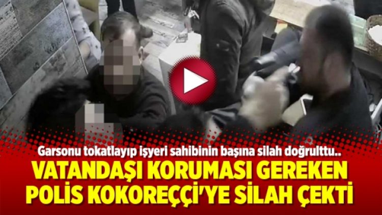 Vatandaşı koruması gereken polis Kokoreççi’ye silah çekti