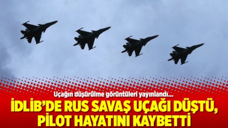 İdlib’de Rus savaş uçağı düştü, pilot hayatını kaybetti
