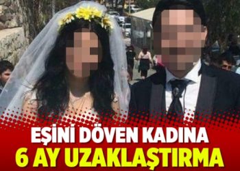 Eşini döven kadına 6 ay uzaklaştırma