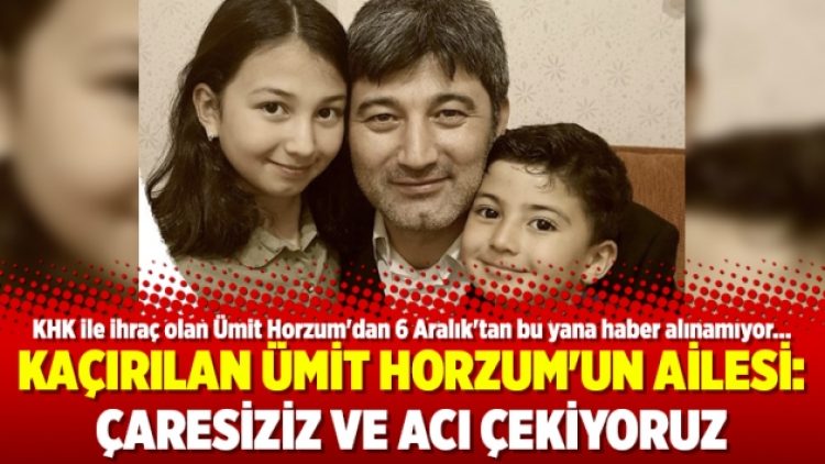Ümit Horzum’un ailesi: Çaresiziz ve acı çekiyoruz