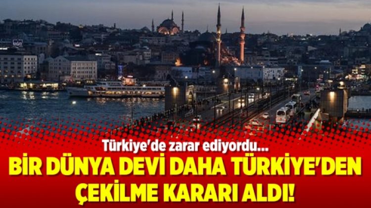 Bir dünya devi daha Türkiye’den çekilme kararı aldı!