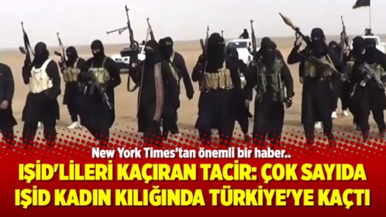 IŞİD’lileri kaçıran tacir: Çok sayıda IŞİD’li kadın kılığında Türkiye’ye kaçtı