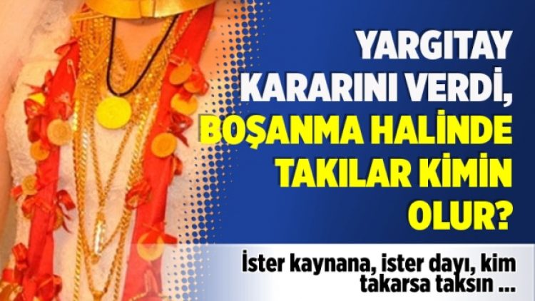 ​Yargıtay kararını verdi… Boşanma halinde takılar kimin olur?