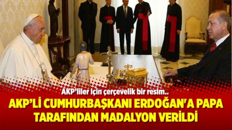 AKP’li Cumhurbaşkanı Erdoğan’a Papa tarafından madalyon verildi