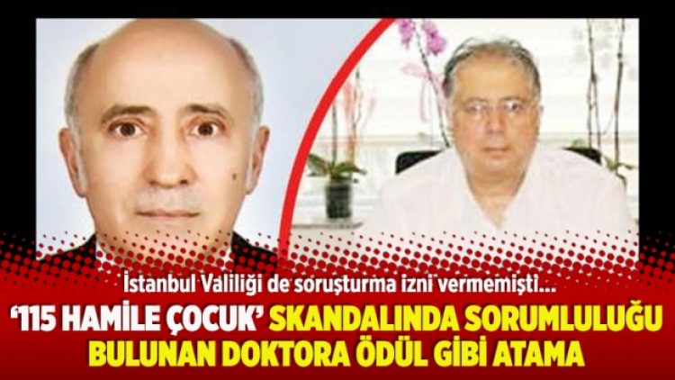 ‘115 hamile çocuk’ skandalında sorumluluğu bulunan doktora ödül gibi atama