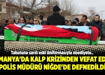 Almanya’da kalp krizinden vefat eden polis müdürü Niğde’de defnedildi