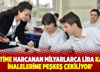 ​’Eğitime harcanan milyarlarca lira kamu ihalelerine peşkeş çekiliyor’