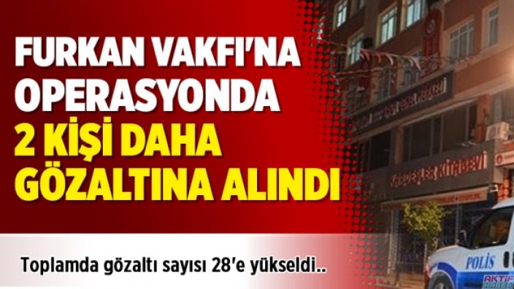 Furkan Vakfı’ndan 2 kişi daha gözaltına alındı