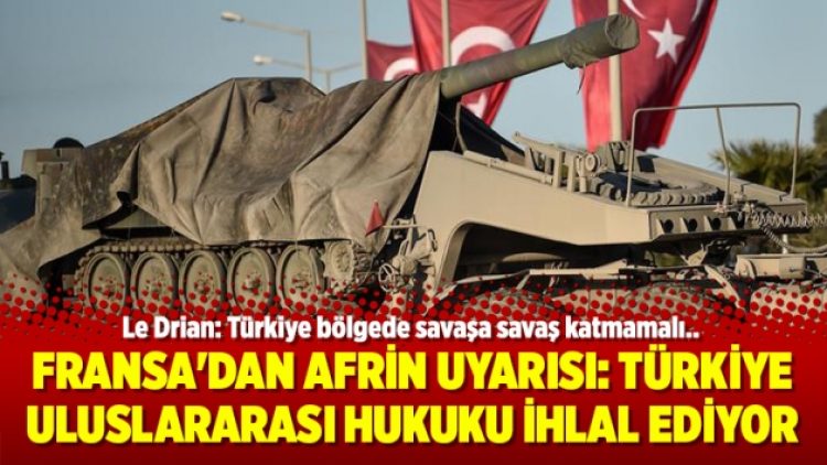 Fransa’dan Afrin uyarısı: Türkiye uluslararası hukuku ihlal ediyor