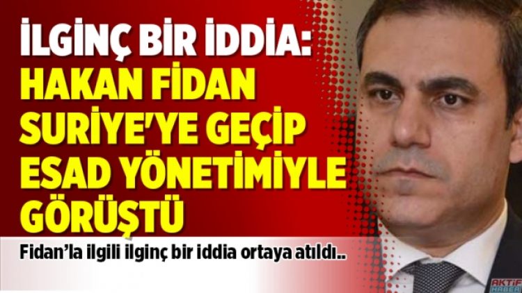 İlginç bir iddia: Hakan Fidan Suriye’ye geçip Esad yönetimiyle görüştü