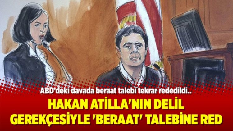 Hakan Atilla’nın delil gerekçesiyle ‘beraat’ talebine red