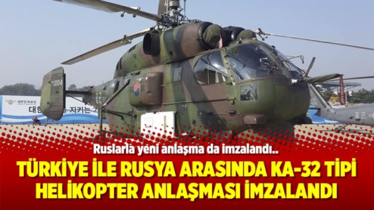Türkiye ile Rusya arasında Ka-32 tipi helikopter anlaşması imzalandı