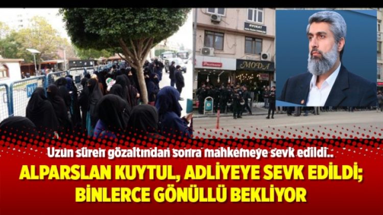 Alparslan Kuytul, adliyeye sevk edildi; binlerce gönüllü bekliyor