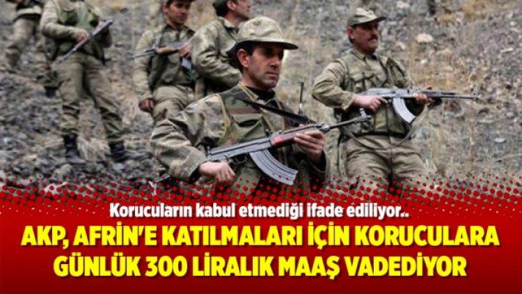 AKP, Afrin’e katılmaları için koruculara günlük 300 liralık maaş vadediyor