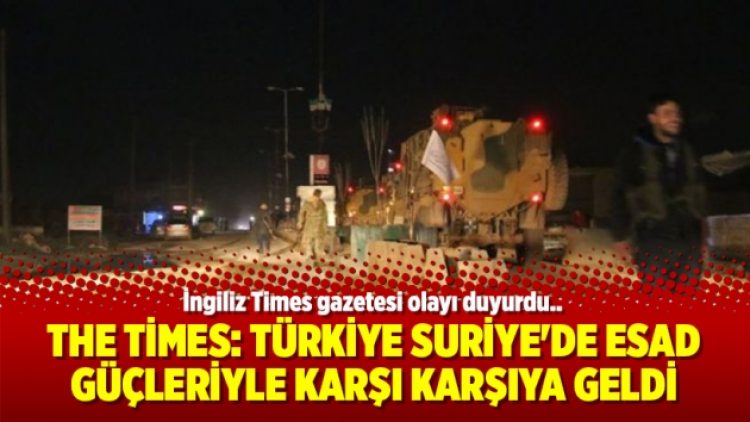 The Times: Türkiye Suriye’de Esad güçleriyle karşı karşıya geldi