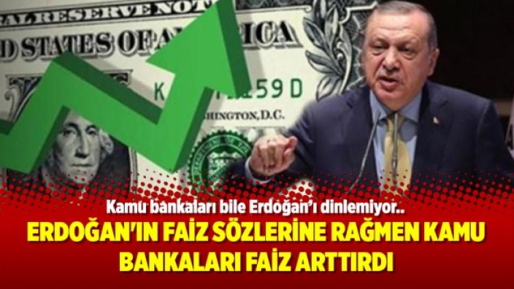 Erdoğan’ın faiz sözlerine rağmen kamu bankaları faiz arttırdı