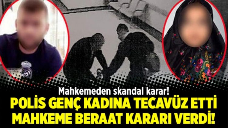 Skandal karar! Polis genç kadına tecavüz etti mahkeme beraat kararı verdi