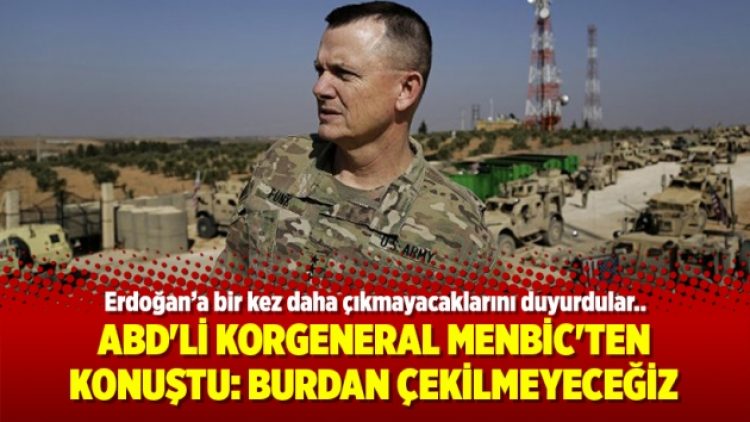 ABD’li Korgeneral Menbic’ten konuştu: Burdan çekilmeyeceğiz