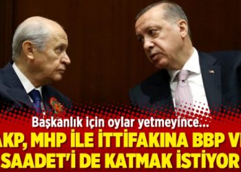 AKP, MHP ile ittifakına BBP ve Saadet’i de katmak istiyor