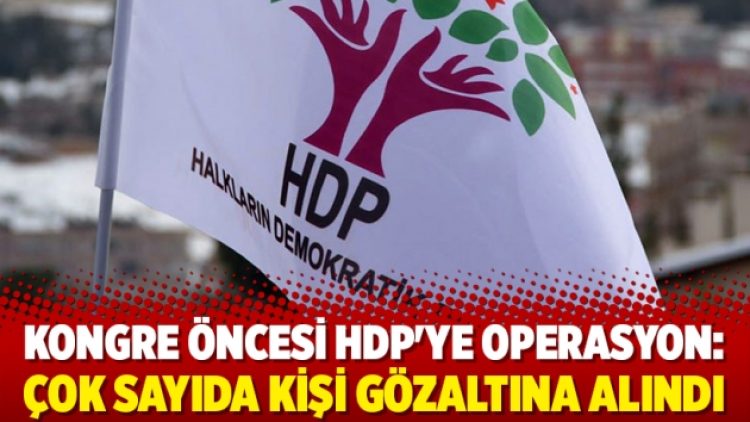 Kongre öncesi HDP’ye operasyon: Çok sayıda kişi gözaltına alındı