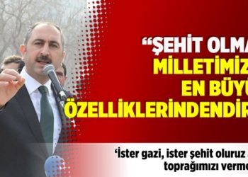 ​’Şehit olmak milletimizin en büyük özelliklerindendir’