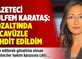 Gazeteci Gülfem Karataş: Gözaltında tecavüzle tehdit edildim