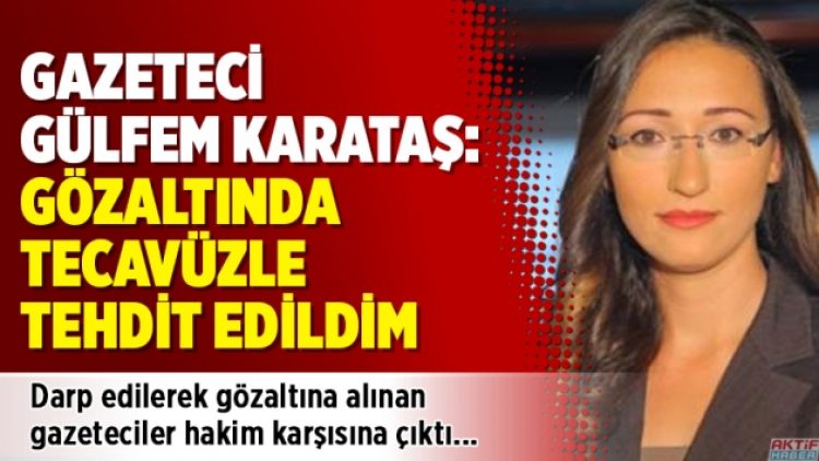 Gazeteci Gülfem Karataş: Gözaltında tecavüzle tehdit edildim