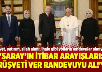 “Saray’ın itibar arayışları: Rüşveti ver randevuyu al!”