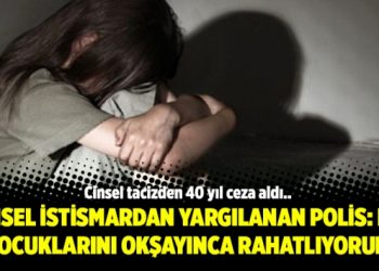 Cinsel istismardan yargılanan polis: Kız çocuklarını okşayınca rahatlıyorum