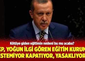 AKP, yoğun ilgi gören eğitim kurumu istemiyor kapatıyor, yasaklıyor