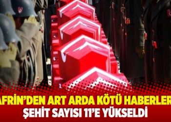 ​Afrin’de art arda kötü haberler şehit sayısı 11’e yükseldi